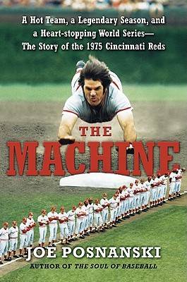 The Machine: A Hot Team, a Legendary Season, and a Heart-stopping World Series: The Story of the 1975 Cincinnati Reds