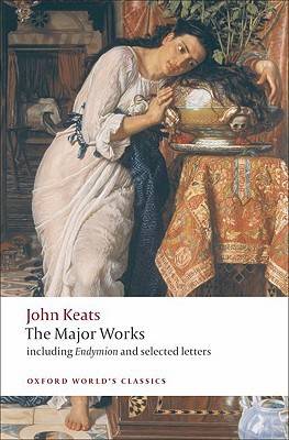 The Major Works: Including Endymion, the Odes and Selected Letters