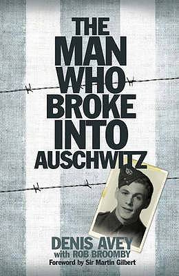 The Man Who Broke Into Auschwitz: A True Story of World War II