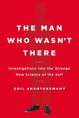 The Man Who Wasn't There: Investigations into the Strange New Science of the Self