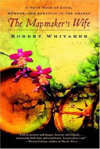 The Mapmaker's Wife: A True Tale of Love, Murder, and Survival in the Amazon