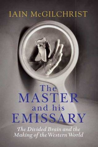 The Master and His Emissary: The Divided Brain and the Making of the Western World