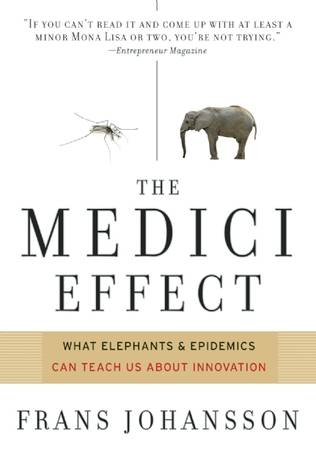 The Medici Effect: What Elephants and Epidemics Can Teach Us About Innovation