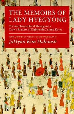The Memoirs of Lady Hyegyŏng: The Autobiographical Writings of a Crown Princess of Eighteenth-Century Korea
