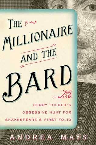 The Millionaire and the Bard: Henry Folger’s Obsessive Hunt for Shakespeare’s First Folio