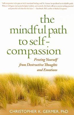 The Mindful Path to Self-Compassion: Freeing Yourself from Destructive Thoughts and Emotions