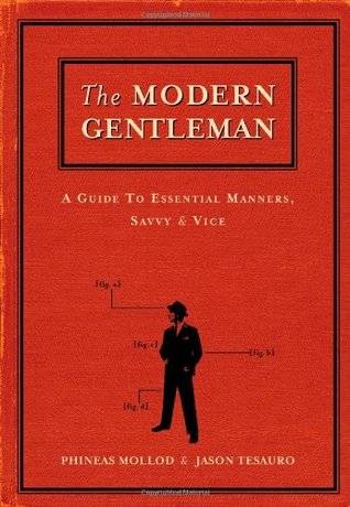 The Modern Gentleman: A Guide to Essential Manners, Savvy and Vice