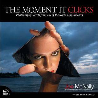 The Moment It Clicks: Photography Secrets from One of the World's Top Shooters