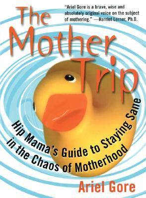 The Mother Trip: Hip Mama's Guide to Staying Sane in the Chaos of Motherhood
