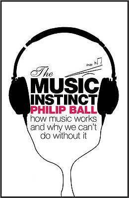 The Music Instinct: How Music Works and Why We Can't Do Without It