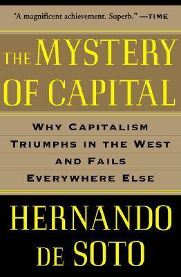 The Mystery of Capital: Why Capitalism Triumphs in the West and Fails Everywhere Else