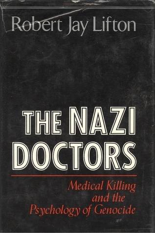 The Nazi Doctors: Medical Killing and the Psychology of Genocide