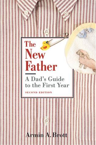 The New Father: A Dad's Guide to the First Year