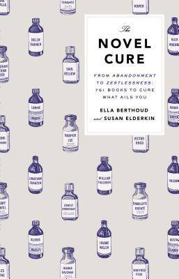 The Novel Cure: From Abandonment to Zestlessness: 751 Books to Cure What Ails You