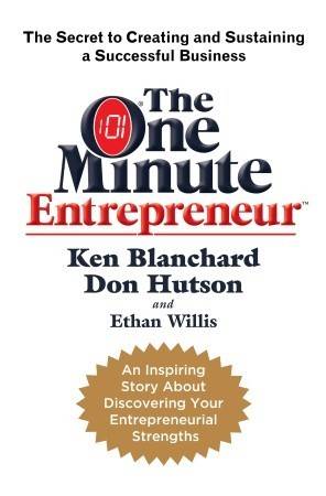 The One Minute Entrepreneur: The Secret to Creating and Sustaining a Successful Business