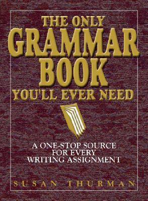 The Only Grammar Book You'll Ever Need: A One-Stop Source for Every Writing Assignment