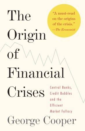 The Origin of Financial Crises: Central Banks, Credit Bubbles, and the Efficient Market Fallacy