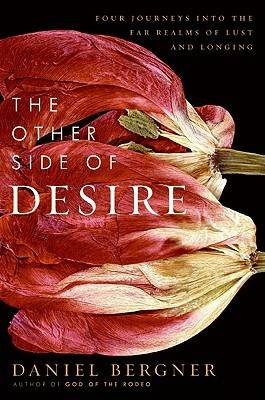 The Other Side of Desire: Four Journeys into the Far Realms of Lust and Longing