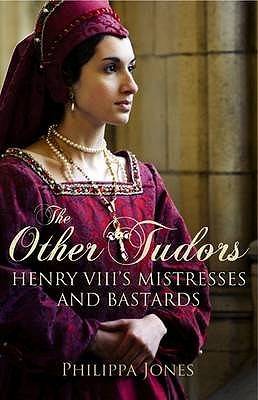 The Other Tudors: Henry VIII's Mistresses and Bastards