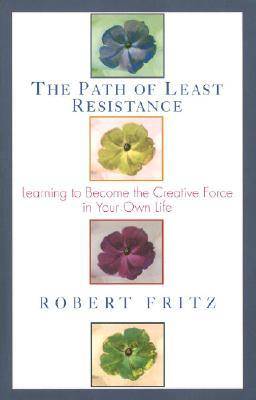 The Path of Least Resistance: Learning to Become the Creative Force in Your Own Life