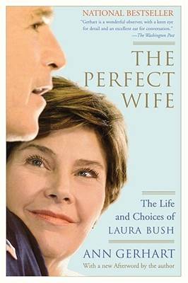 The Perfect Wife: The Life and Choices of Laura Bush