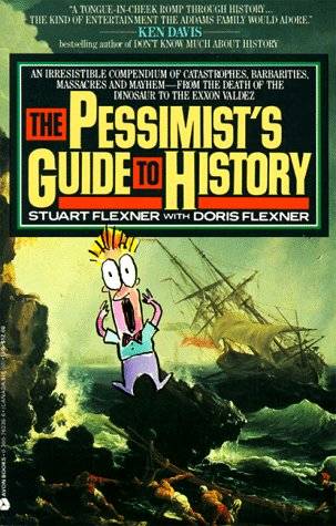 The Pessimist's Guide to History: An Irresistible Guide to Compendium of Catastrophes, Barbarities, Massacres and Mayhem