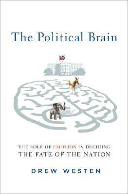 The Political Brain: The Role of Emotion in Deciding the Fate of the Nation