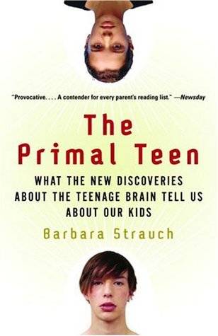 The Primal Teen: What the New Discoveries about the Teenage Brain Tell Us about Our Kids