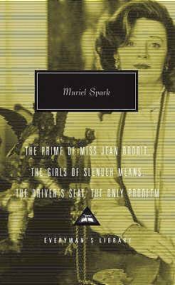 The Prime of Miss Jean Brodie, The Girls of Slender Means, The Driver's Seat, The Only Problem (Everyman's Library Contemporary Classics)
