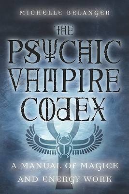 The Psychic Vampire Codex: A Manual of Magick and Energy Work