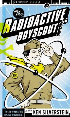 The Radioactive Boy Scout: The Frightening True Story of a Whiz Kid and His Homemade Nuclear Reactor