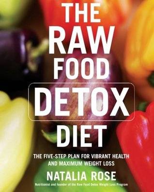 The Raw Food Detox Diet: The Five-Step Plan for Vibrant Health and Maximum Weight Loss