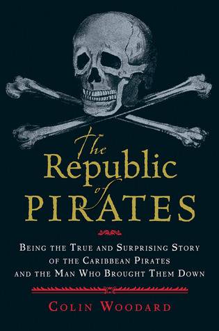 The Republic of Pirates: Being the True and Surprising Story of the Caribbean Pirates and the Man Who Brought Them Down