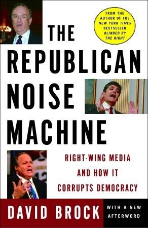 The Republican Noise Machine: Right-Wing Media and How It Corrupts Democracy