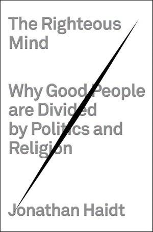 The Righteous Mind: Why Good People are Divided by Politics and Religion