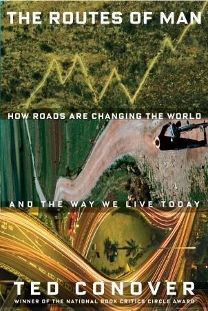 The Routes of Man: How Roads Are Changing the World and the Way We Live Today