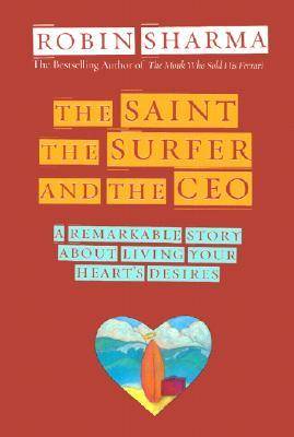 The Saint, the Surfer, and the CEO: A Remarkable Story about Living Your Heart's Desires