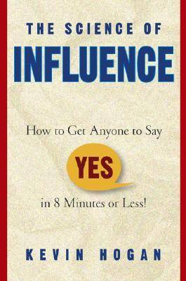The Science of Influence: How to Get Anyone to Say Yes in 8 Minutes or Less!