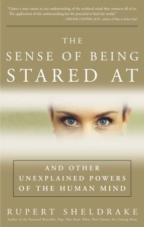 The Sense of Being Stared At: And Other Unexplained Powers of the Human Mind