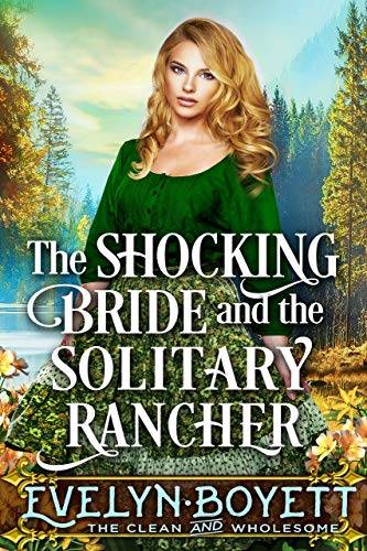 The Shocking Bride And The Solitary Rancher: A Clean Western Historical Romance Novel