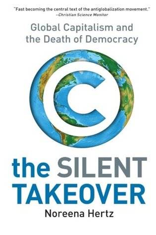 The Silent Takeover: Global Capitalism and the Death of Democracy