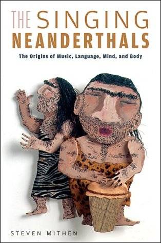 The Singing Neanderthals: The Origins of Music, Language, Mind, and Body