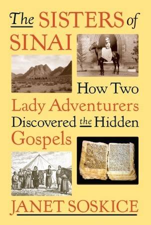 The Sisters of Sinai: How Two Lady Adventurers Discovered the Hidden Gospels