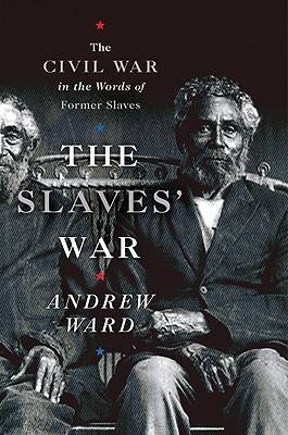 The Slaves' War: The Civil War in the Words of Former Slaves