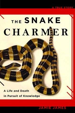 The Snake Charmer: A Life and Death in Pursuit of Knowledge