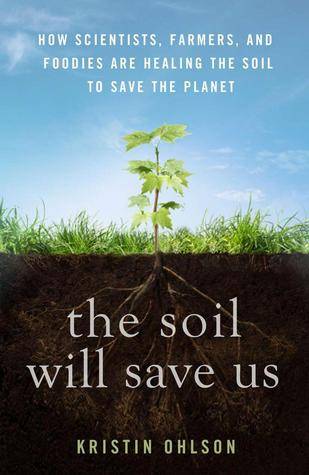 The Soil Will Save Us: How Scientists, Farmers, and Foodies Are Healing the Soil to Save the Planet