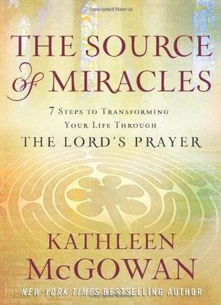 The Source of Miracles: 7 Steps to Transforming Your Life through the Lord's Prayer