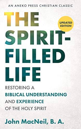 The Spirit-Filled Life [Updated, Annotated]: Restoring a Biblical Understanding and Experience of the Holy Spirit