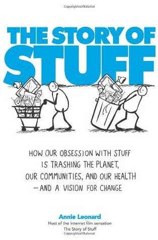 The Story of Stuff: How Our Obsession with Stuff is Trashing the Planet, Our Communities, and our Health—and a Vision for Change