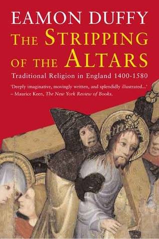 The Stripping of the Altars: Traditional Religion in England, 1400-1580